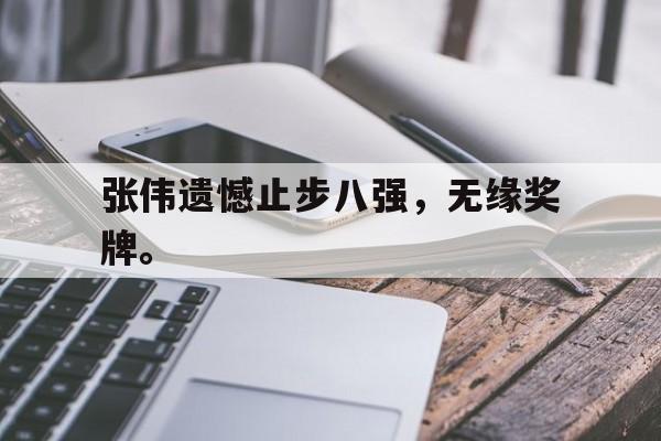 张伟遗憾止步八强，无缘奖牌。
