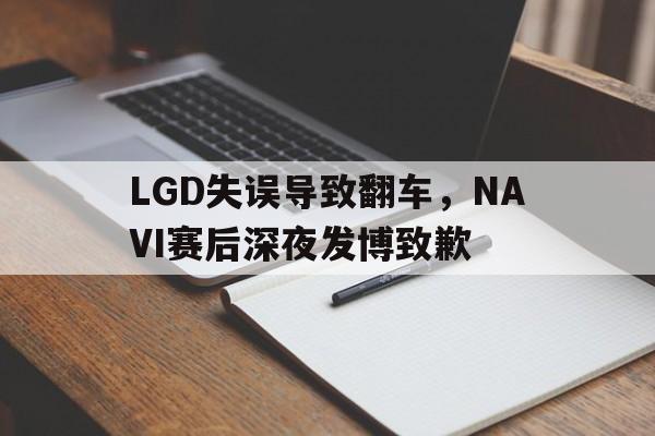 电子竞技-LGD失误导致翻车，NAVI赛后深夜发博致歉