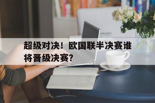 电子竞技-超级对决！欧国联半决赛谁将晋级决赛？