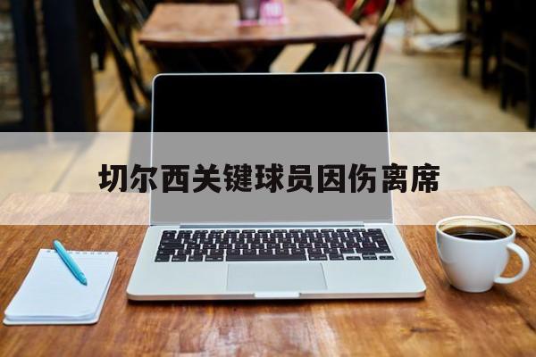 电子竞技-切尔西关键球员因伤离席