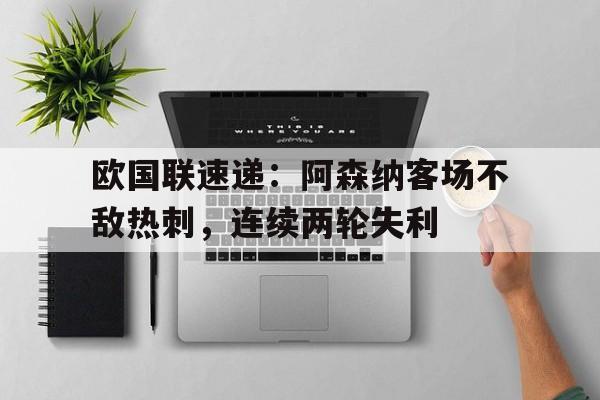 电子竞技-欧国联速递：阿森纳客场不敌热刺，连续两轮失利