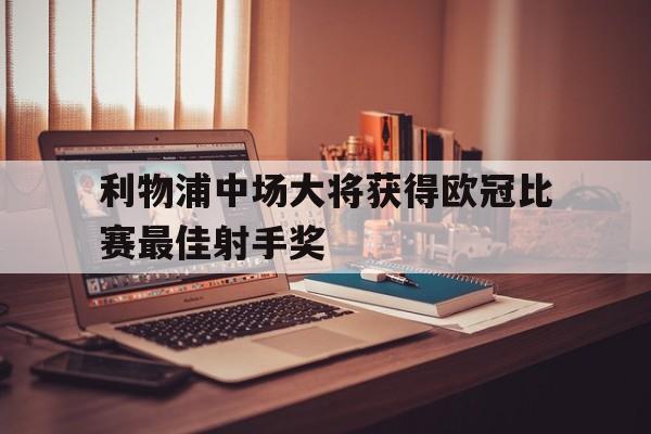 电子竞技-利物浦中场大将获得欧冠比赛最佳射手奖